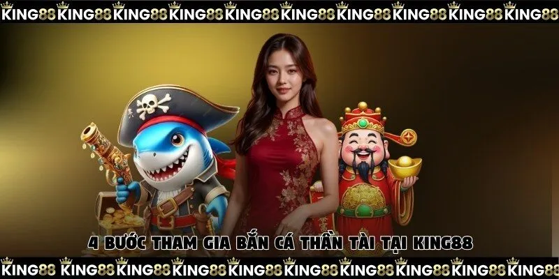 4 bước tham gia bắn cá Thần Tài tại King88