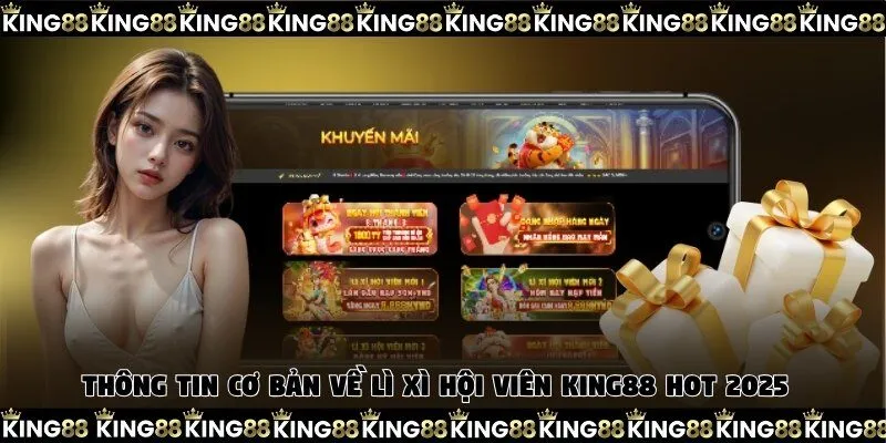 Thông tin cơ bản về lì xì hội viên King88 hot 2025