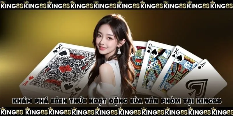 Khám phá cách thức hoạt động của ván Phỏm tại King88